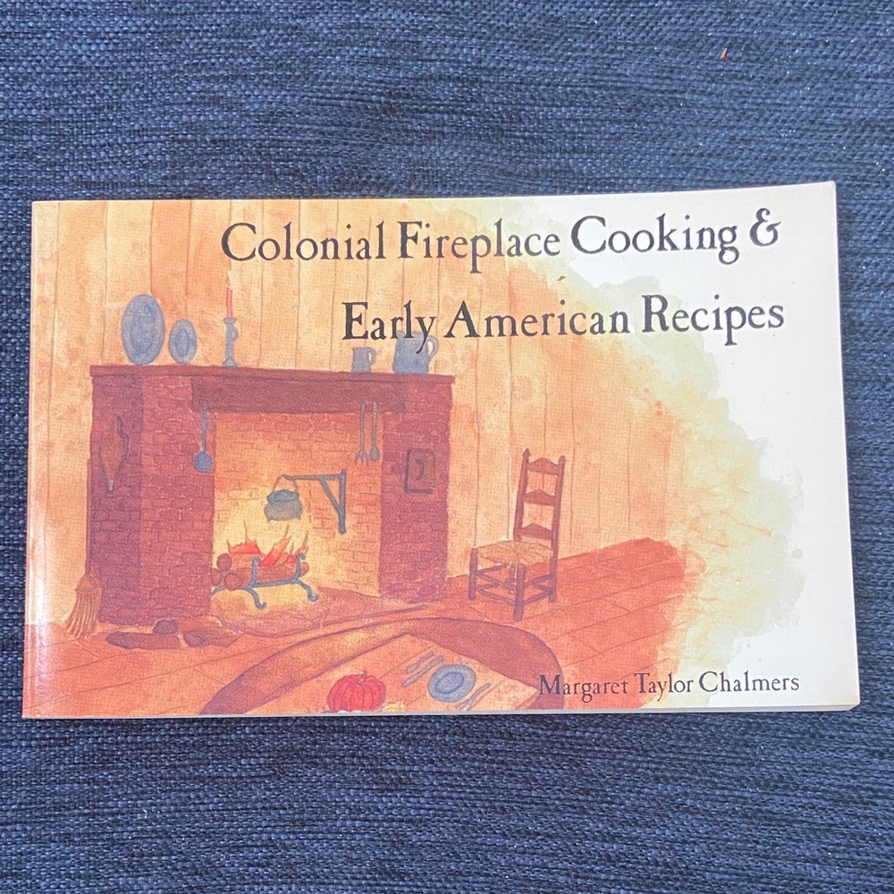 Colonial Fireplace Cooking & Early American Recipes Book